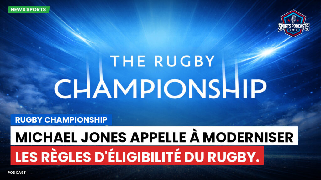 Rugby Championship Podcast: Rugby Championship : Michael Jones appelle à moderniser les règles d'éligibilité du rugby.