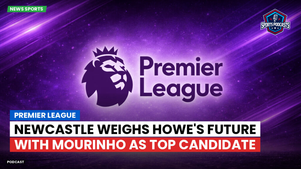Premier League Podcast: Premier League : Newcastle weighs Howe's future with Mourinho as top candidate