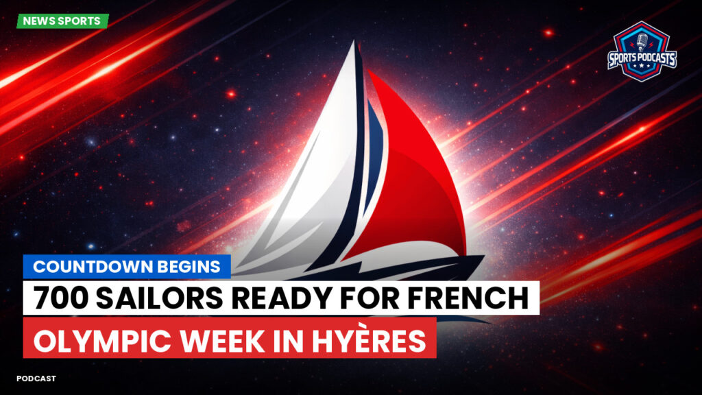 Sailing Podcast: Countdown Begins: 700 Sailors Ready for French Olympic Week in Hyères
