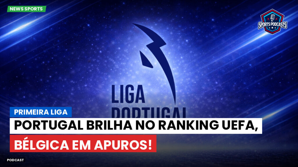 Primeira Liga Podcast: Primeira Liga : Portugal brilha no Ranking UEFA, Bélgica em apuros!
