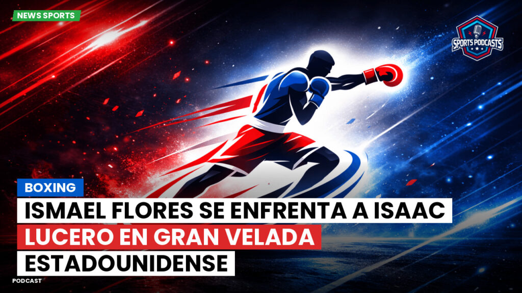 Boxe Podcast: Boxing : Ismael Flores se enfrenta a Isaac Lucero en gran velada estadounidense