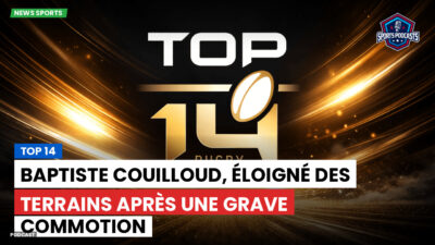 Top 14 Podcast: Top 14 : Baptiste Couilloud, éloigné des terrains après une grave commotion