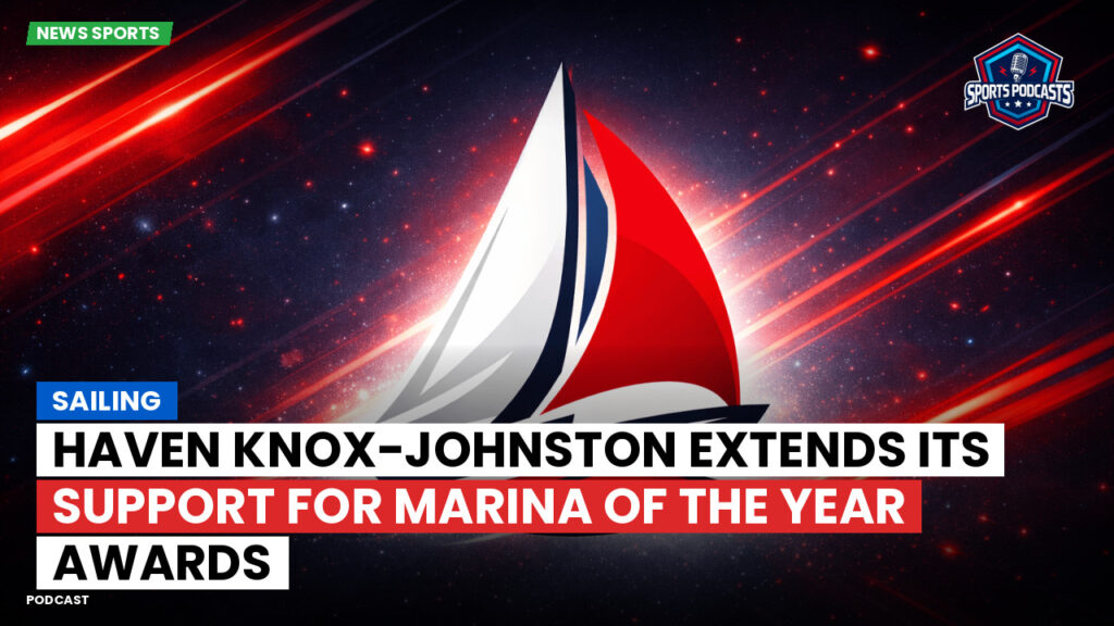 Sailing Podcast: Haven Knox-Johnston Extends Its Support for Marina of the Year Awards
