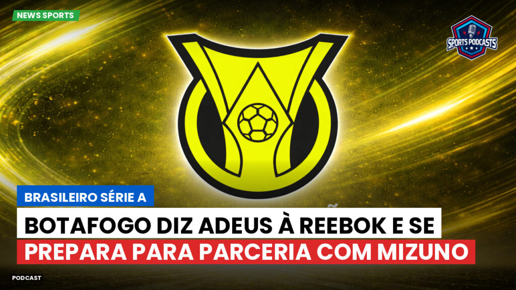 Brasileiro Serie A Podcast: Botafogo diz adeus à Reebok e se prepara para parceria com Mizuno