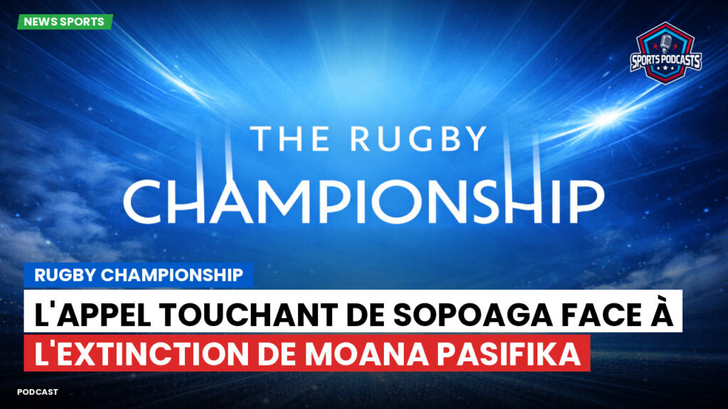 Rugby Championship Podcast: Rugby Championship : L'appel touchant de Sopoaga face à l'extinction de Moana Pasifika