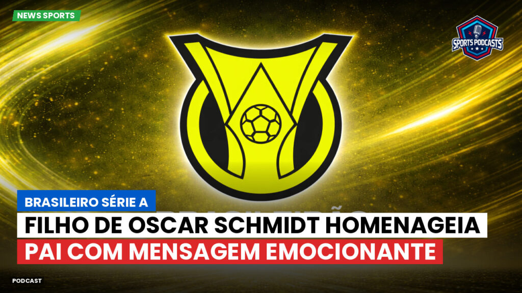 Brasileiro Serie A Podcast: Filho de Oscar Schmidt homenageia pai com mensagem emocionante