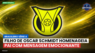 Brasileirão Série A Podcast: Filho de Oscar Schmidt homenageia pai com mensagem emocionante