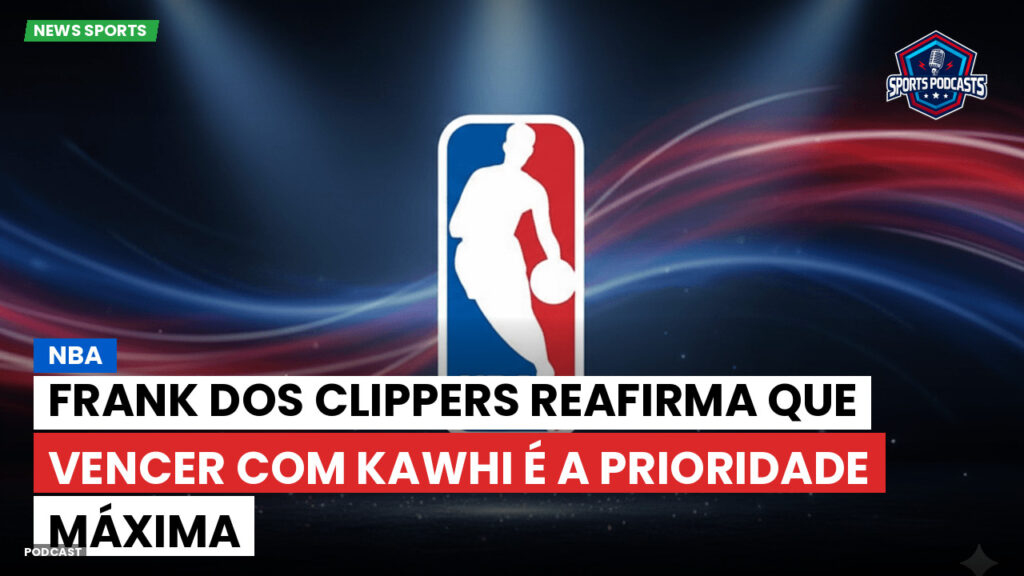 Nba Podcast: NBA : Frank dos Clippers reafirma que vencer com Kawhi é a prioridade máxima
