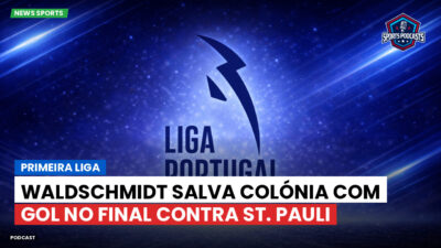 Primeira Liga Podcast: Primeira Liga : Waldschmidt salva Colónia com gol no final contra St. Pauli