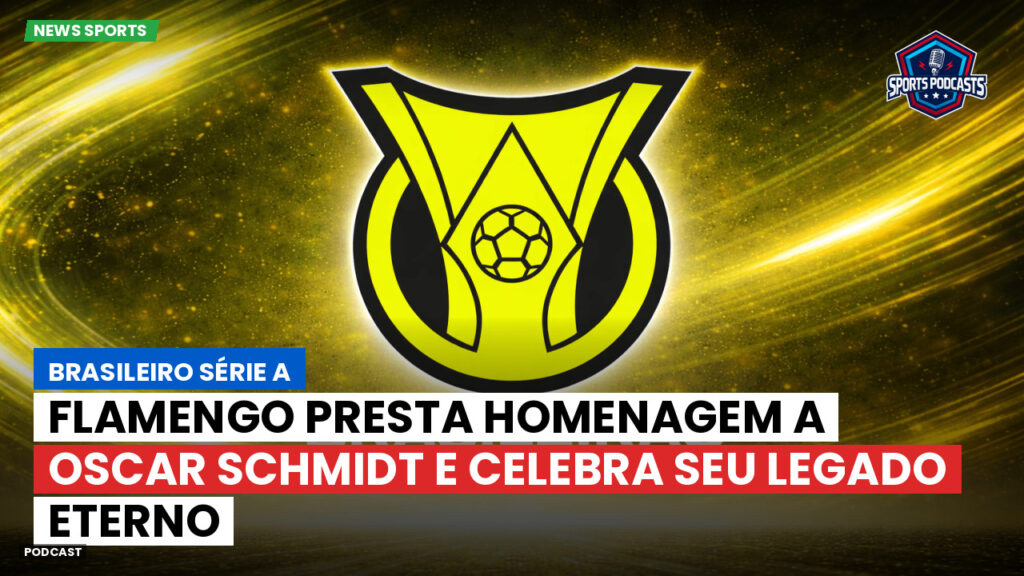 Brasileiro Serie A Podcast: Flamengo presta homenagem a Oscar Schmidt e celebra seu legado eterno
