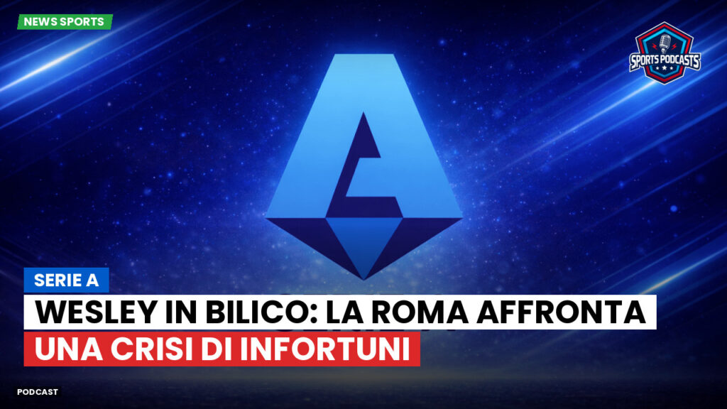 Serie A Podcast: Serie A : Wesley in bilico: la Roma affronta una crisi di infortuni
