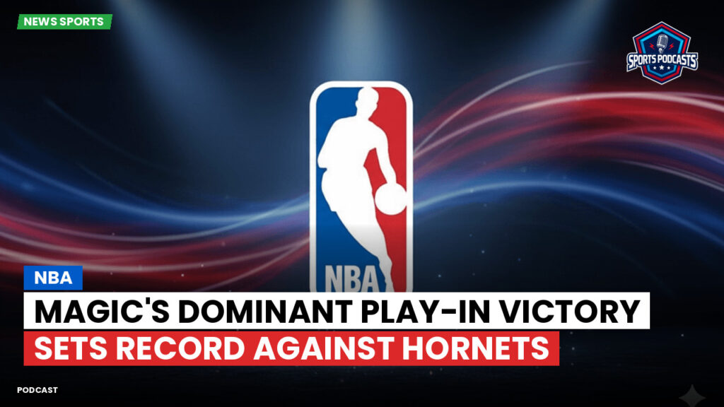 Nba Podcast: NBA : Magic's Dominant Play-In Victory Sets Record Against Hornets