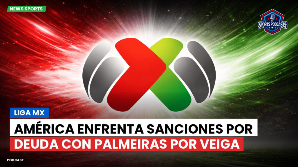 Liga Mx Podcast: América enfrenta sanciones por deuda con Palmeiras por Veiga