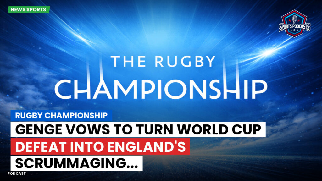 Rugby Championship Podcast: Rugby Championship : Genge vows to turn World Cup defeat into England's scrummaging...