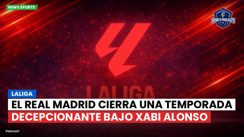 Laliga Podcast: LaLiga : El Real Madrid cierra una temporada decepcionante bajo Xabi Alonso