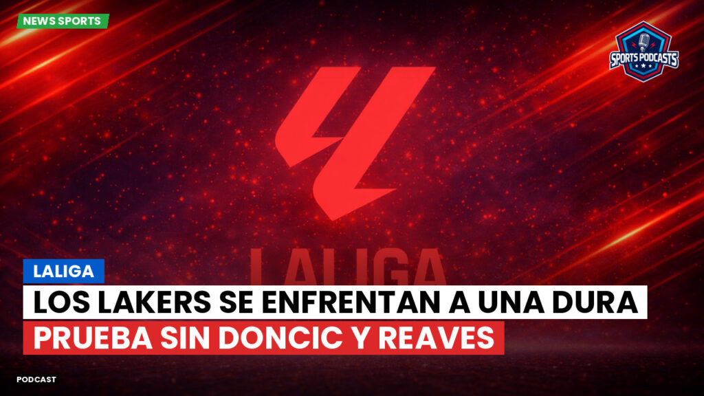 Laliga Podcast: LaLiga : Los Lakers se enfrentan a una dura prueba sin Doncic y Reaves