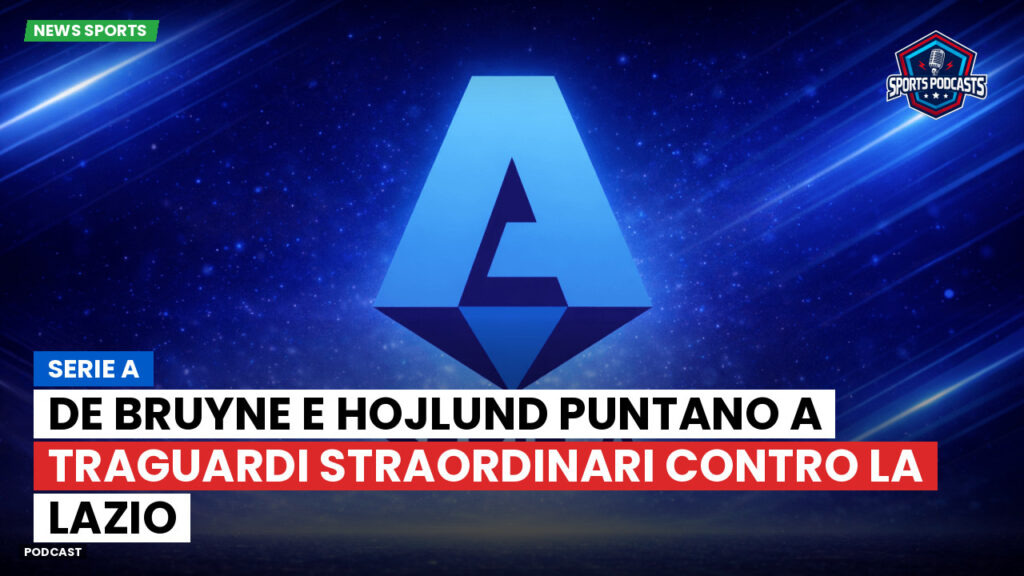 Serie A Podcast: Serie A : De Bruyne e Hojlund puntano a traguardi straordinari contro la Lazio