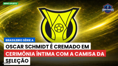 Brasileirão Série A Podcast: Oscar Schmidt é cremado em cerimônia íntima com a camisa da seleção