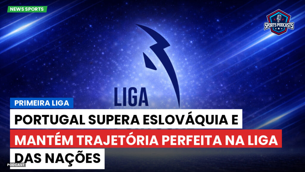 Laliga Podcast: Primeira Liga : Portugal supera Eslováquia e mantém trajetória perfeita na Liga das Nações