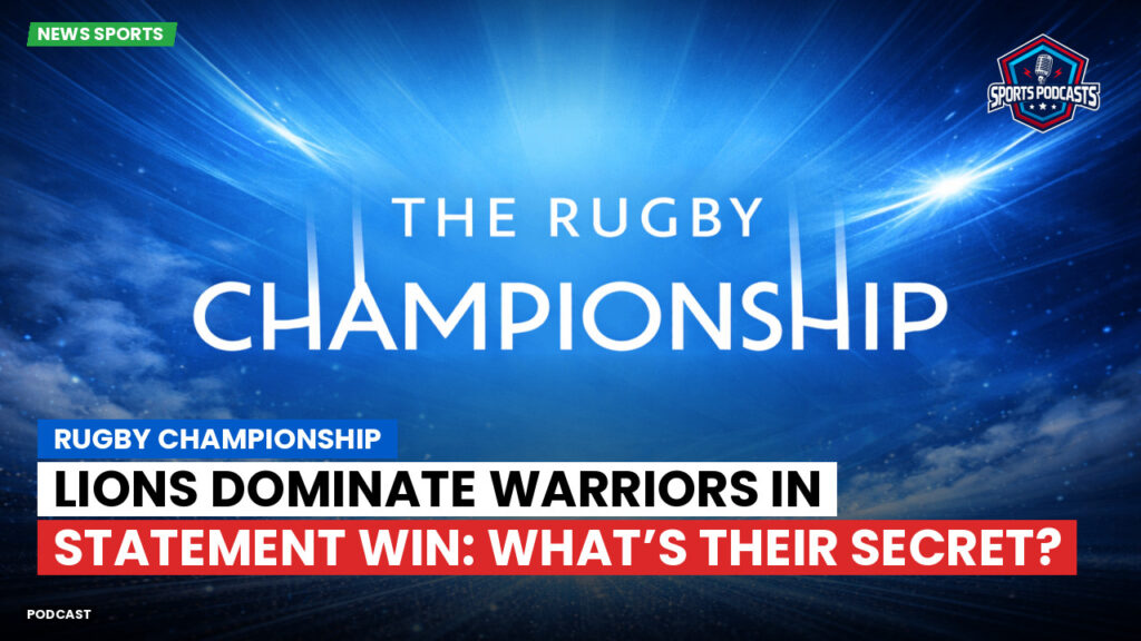 Rugby Championship Podcast: Rugby Championship : Lions Dominate Warriors in Statement Win: What’s Their Secret?