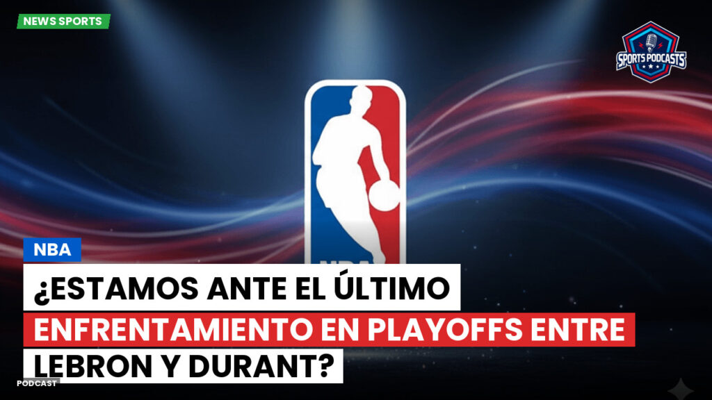 Nba Podcast: NBA : ¿Estamos ante el último enfrentamiento en playoffs entre LeBron y Durant?