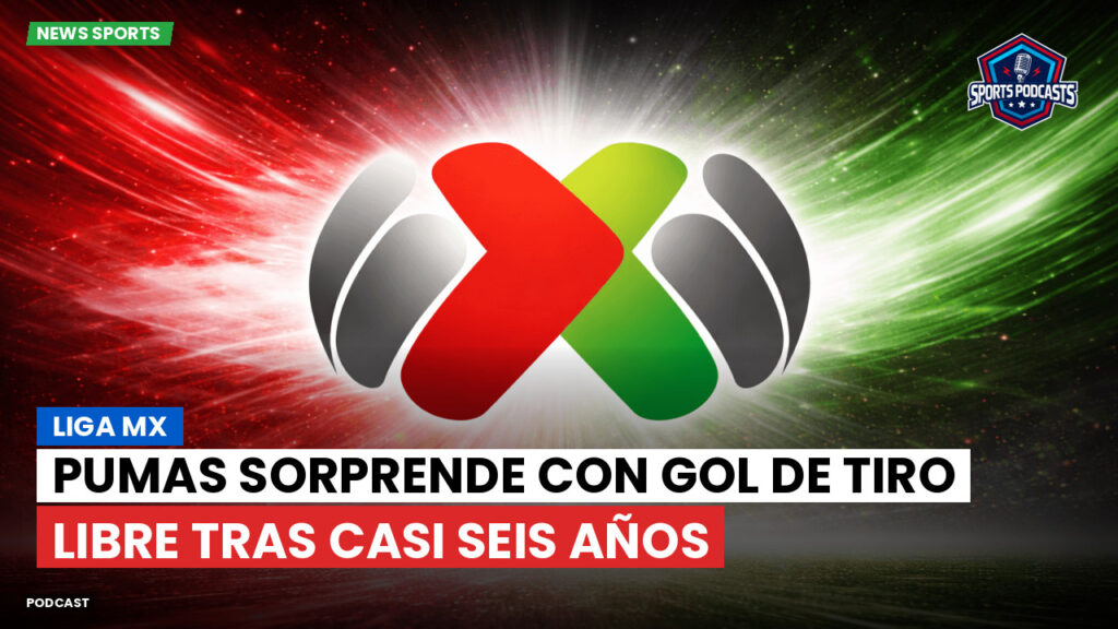 Liga Mx Podcast: Pumas sorprende con gol de tiro libre tras casi seis años