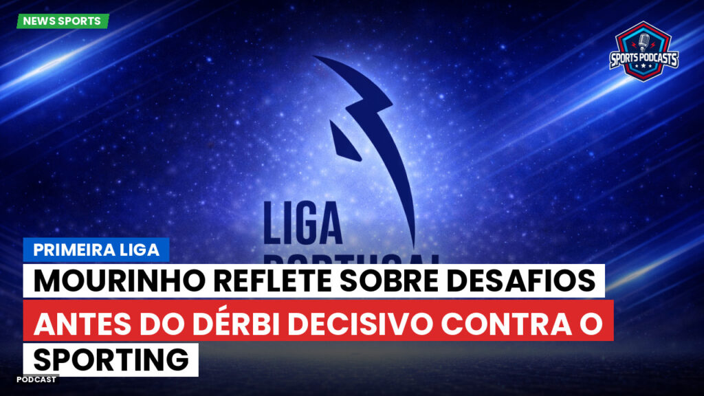 Primeira Liga Podcast: Mourinho reflete sobre desafios antes do dérbi decisivo contra o Sporting