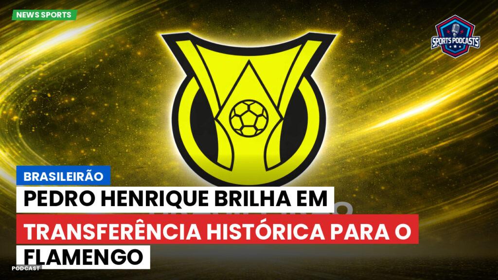 Brasileiro Serie A Podcast: Brasileirão : Pedro Henrique brilha em transferência histórica para o Flamengo