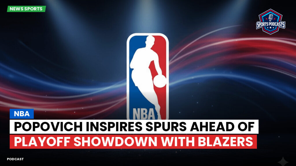 Nba Podcast: NBA : Popovich Inspires Spurs Ahead of Playoff Showdown with Blazers