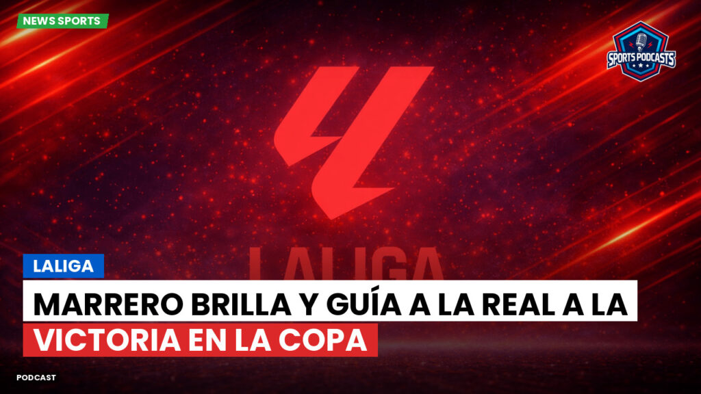 Laliga Podcast: LaLiga : Marrero brilla y guía a la Real a la victoria en la Copa