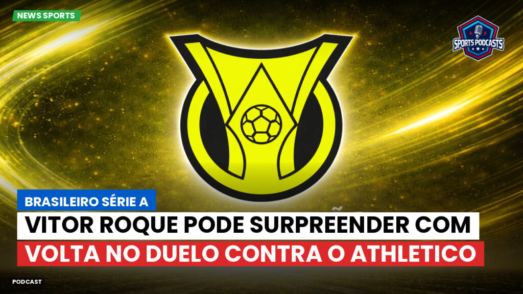 Brasileiro Serie A Podcast: Vitor Roque pode surpreender com volta no duelo contra o Athletico