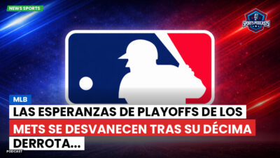 MLB Podcast: MLB : Las esperanzas de playoffs de los Mets se desvanecen tras su décima derrota...