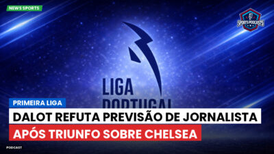 Primeira Liga Podcast: Dalot refuta previsão de jornalista após triunfo sobre Chelsea