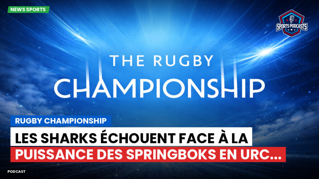Rugby Championship Podcast: Rugby Championship : Les Sharks échouent face à la puissance des Springboks en URC...