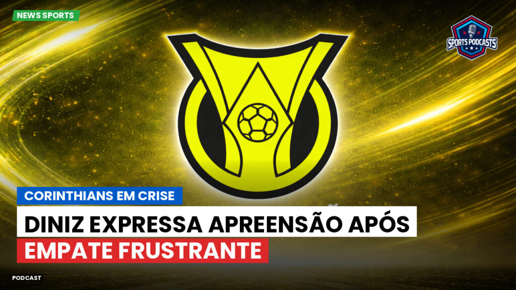 Brasileiro Serie A Podcast: Corinthians em crise: Diniz expressa apreensão após empate frustrante