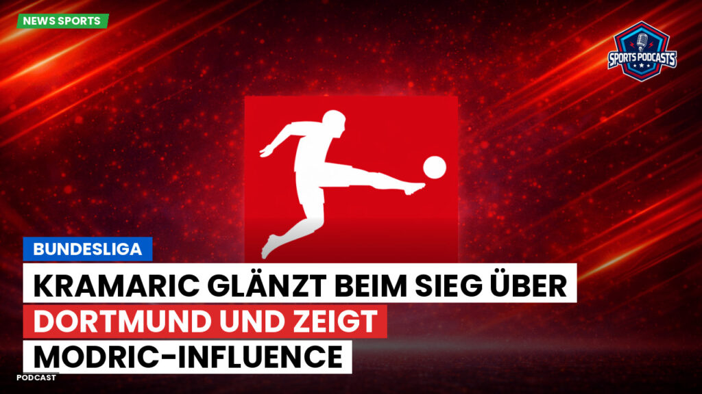 Bundesliga Podcast: Bundesliga : Kramaric glänzt beim Sieg über Dortmund und zeigt Modric-Influence