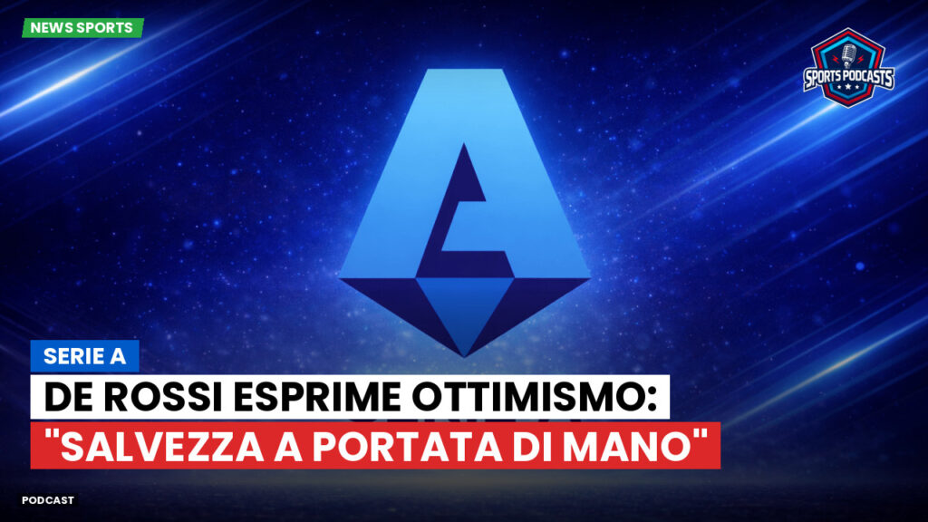 Serie A Podcast: Serie A : De Rossi esprime ottimismo: "Salvezza a portata di mano"