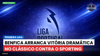 Primeira Liga Podcast: Benfica arranca vitória dramática no clássico contra o Sporting