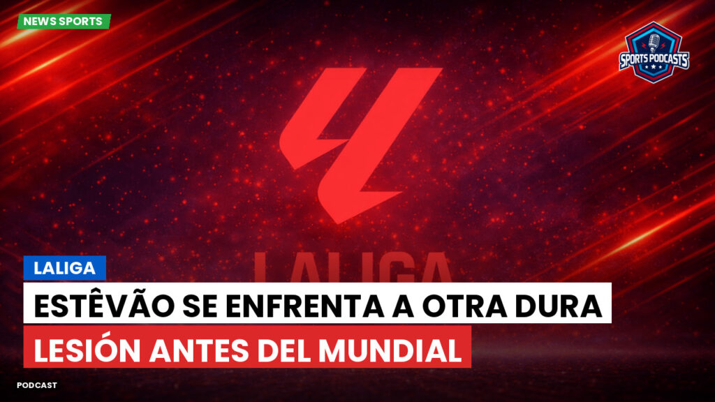 Laliga Podcast: LaLiga : Estêvão se enfrenta a otra dura lesión antes del Mundial