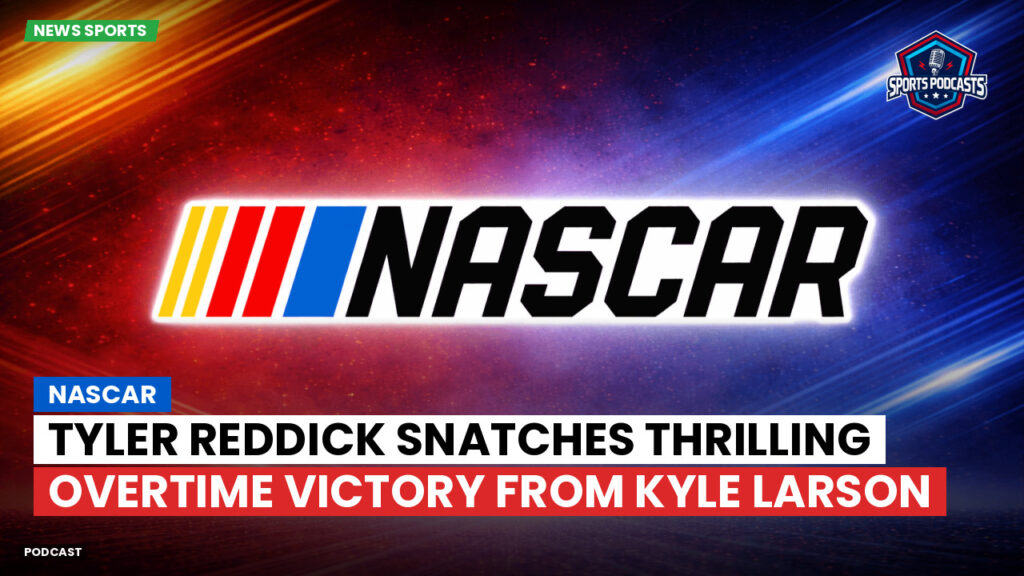 Nascar Podcast: NASCAR : Tyler Reddick snatches thrilling overtime victory from Kyle Larson