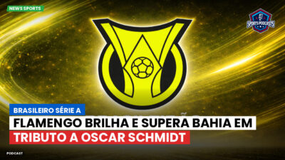 Brasileirão Série A Podcast: Flamengo brilha e supera Bahia em tributo a Oscar Schmidt