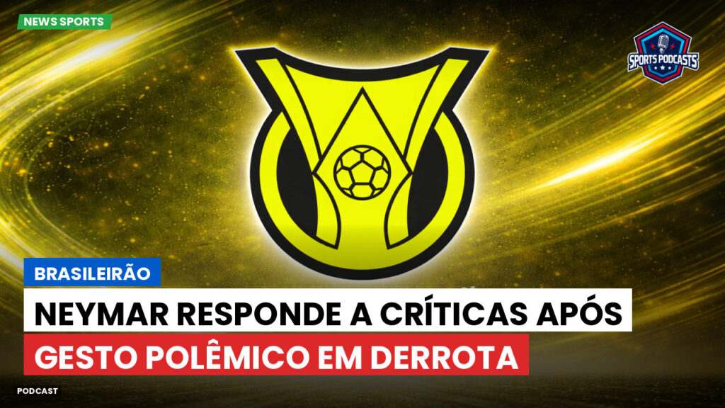 Brasileiro Serie A Podcast: Brasileirão : Neymar responde a críticas após gesto polêmico em derrota