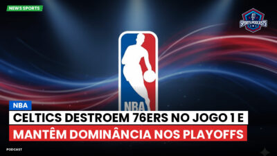 NBA Podcast: NBA : Celtics Destroem 76ers no Jogo 1 e Mantêm Dominância nos Playoffs