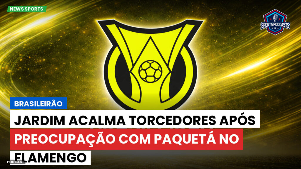 Brasileiro Serie A Podcast: Brasileirão : Jardim acalma torcedores após preocupação com Paquetá no Flamengo