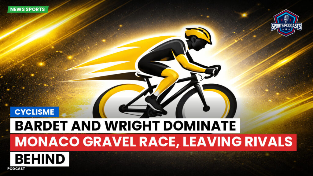 Cyclisme Podcast: Cyclisme : Bardet and Wright dominate Monaco Gravel Race, leaving rivals behind