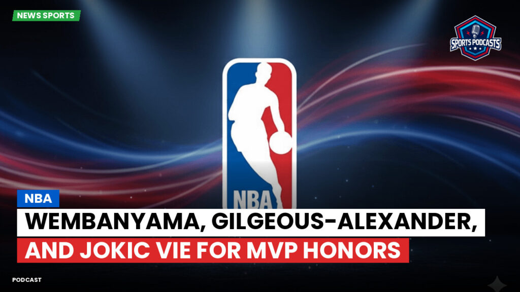 Nba Podcast: NBA : Wembanyama, Gilgeous-Alexander, and Jokic vie for MVP honors