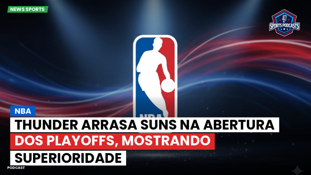 Nba Podcast: NBA : Thunder Arrasa Suns na Abertura dos Playoffs, Mostrando Superioridade