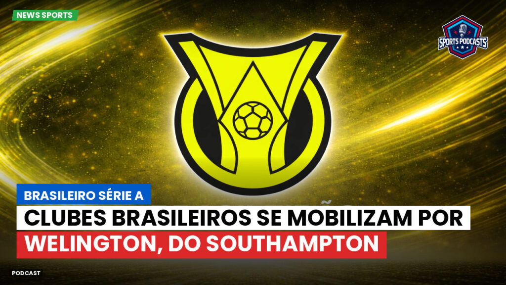 Brasileiro Serie A Podcast: Clubes brasileiros se mobilizam por Welington, do Southampton