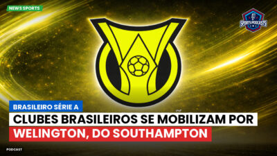 Brasileirão Série A Podcast: Clubes brasileiros se mobilizam por Welington, do Southampton