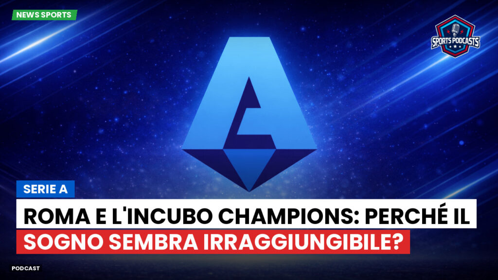 Serie A Podcast: Serie A : Roma e l'incubo Champions: perché il sogno sembra irraggiungibile?